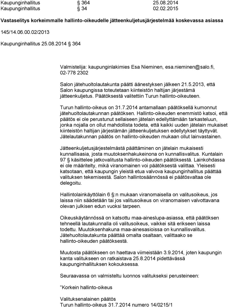 2013, että Salon kaupungissa toteutetaan kiinteistön haltijan järjestämä jätteenkuljetus. Päätöksestä valitettiin Turun hallinto-oikeuteen. Turun hallinto-oikeus on 31.7.