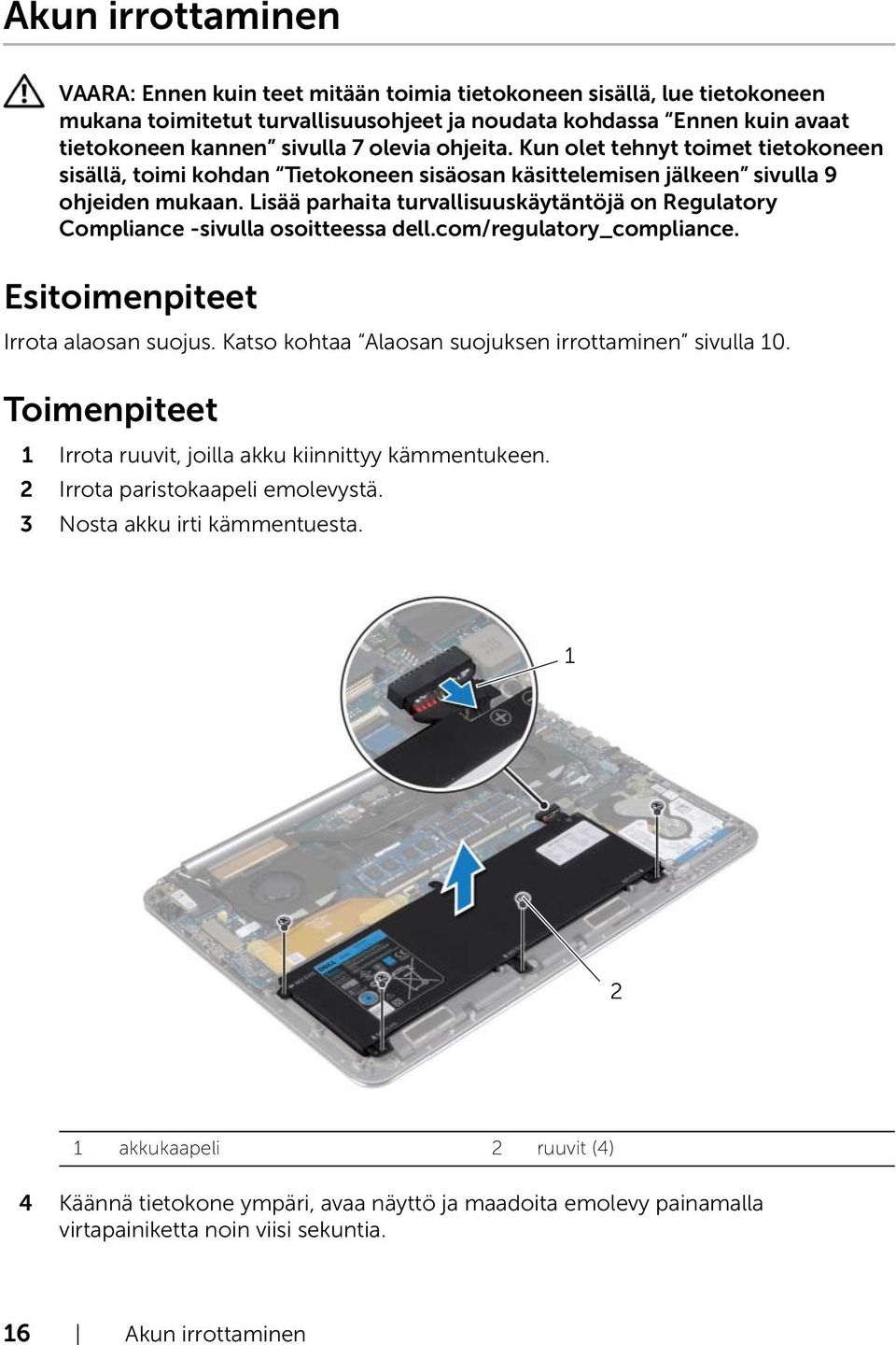 Irrota ruuvit, joilla akku kiinnittyy kämmentukeen. 2 Irrota paristokaapeli emolevystä. 3 Nosta akku irti kämmentuesta.