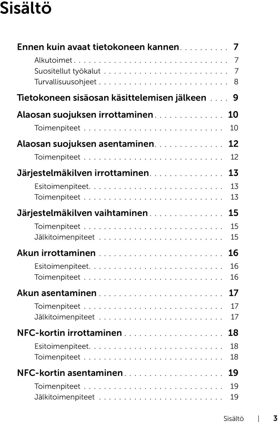 ........................... 2 Järjestelmäkilven irrottaminen............... 3 Esitoimenpiteet........................... 3............................ 3 Järjestelmäkilven vaihtaminen............... 5.