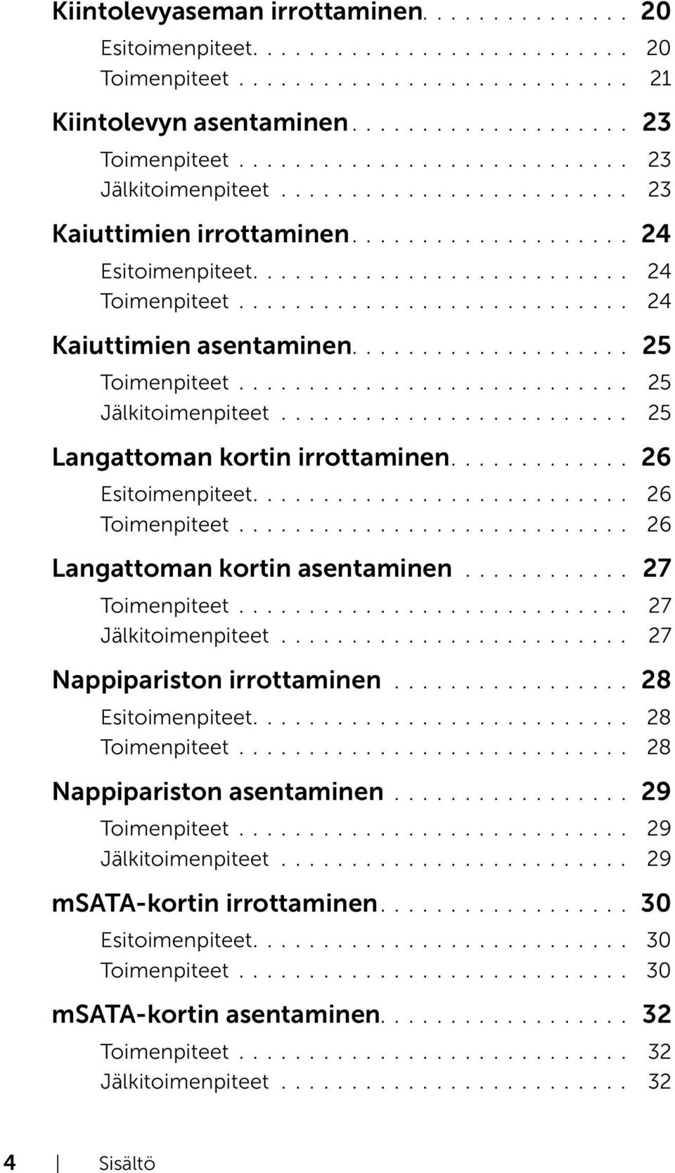 ........................... 25 Jälkitoimenpiteet......................... 25 Langattoman kortin irrottaminen............. 26 Esitoimenpiteet........................... 26............................ 26 Langattoman kortin asentaminen.