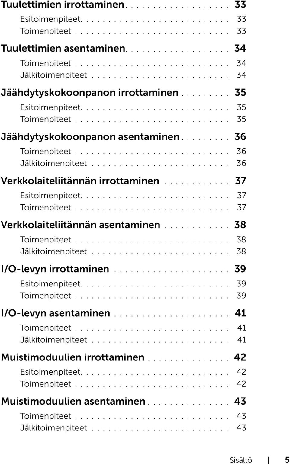 ........................... 36 Jälkitoimenpiteet......................... 36 Verkkolaiteliitännän irrottaminen............ 37 Esitoimenpiteet........................... 37............................ 37 Verkkolaiteliitännän asentaminen.