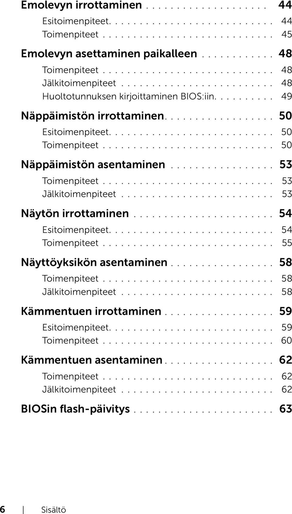 ................ 53............................ 53 Jälkitoimenpiteet......................... 53 Näytön irrottaminen....................... 54 Esitoimenpiteet........................... 54............................ 55 Näyttöyksikön asentaminen.