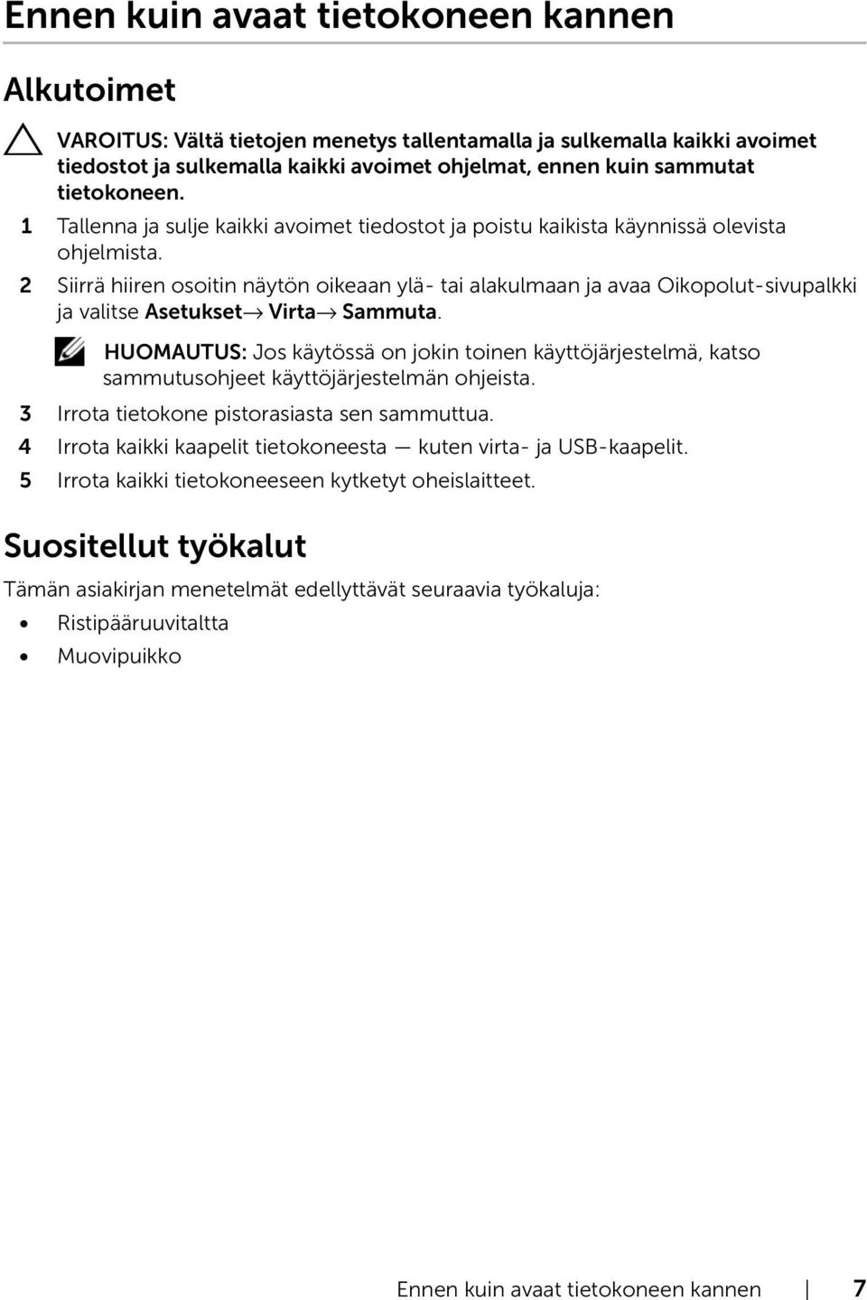 2 Siirrä hiiren osoitin näytön oikeaan ylä- tai alakulmaan ja avaa Oikopolut-sivupalkki ja valitse Asetukset Virta Sammuta.