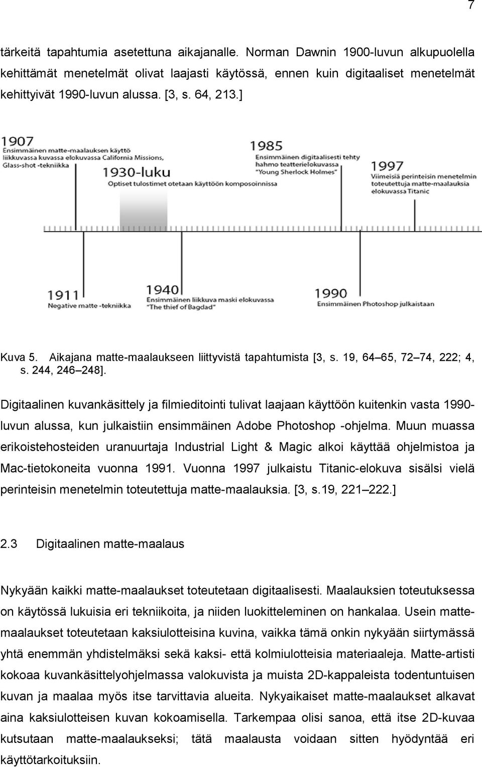 Digitaalinen kuvankäsittely ja filmieditointi tulivat laajaan käyttöön kuitenkin vasta 1990- luvun alussa, kun julkaistiin ensimmäinen Adobe Photoshop -ohjelma.