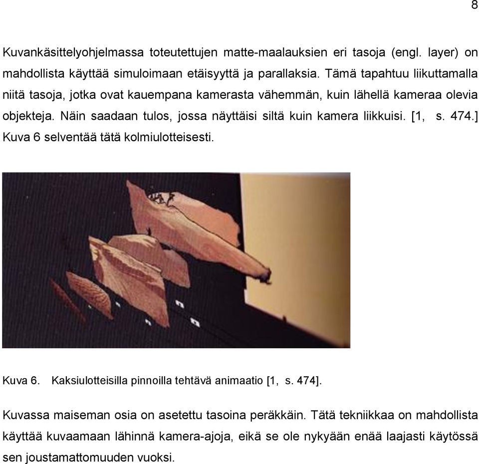 Näin saadaan tulos, jossa näyttäisi siltä kuin kamera liikkuisi. [1, s. 474.] Kuva 6 selventää tätä kolmiulotteisesti. Kuva 6. Kaksiulotteisilla pinnoilla tehtävä animaatio [1, s.