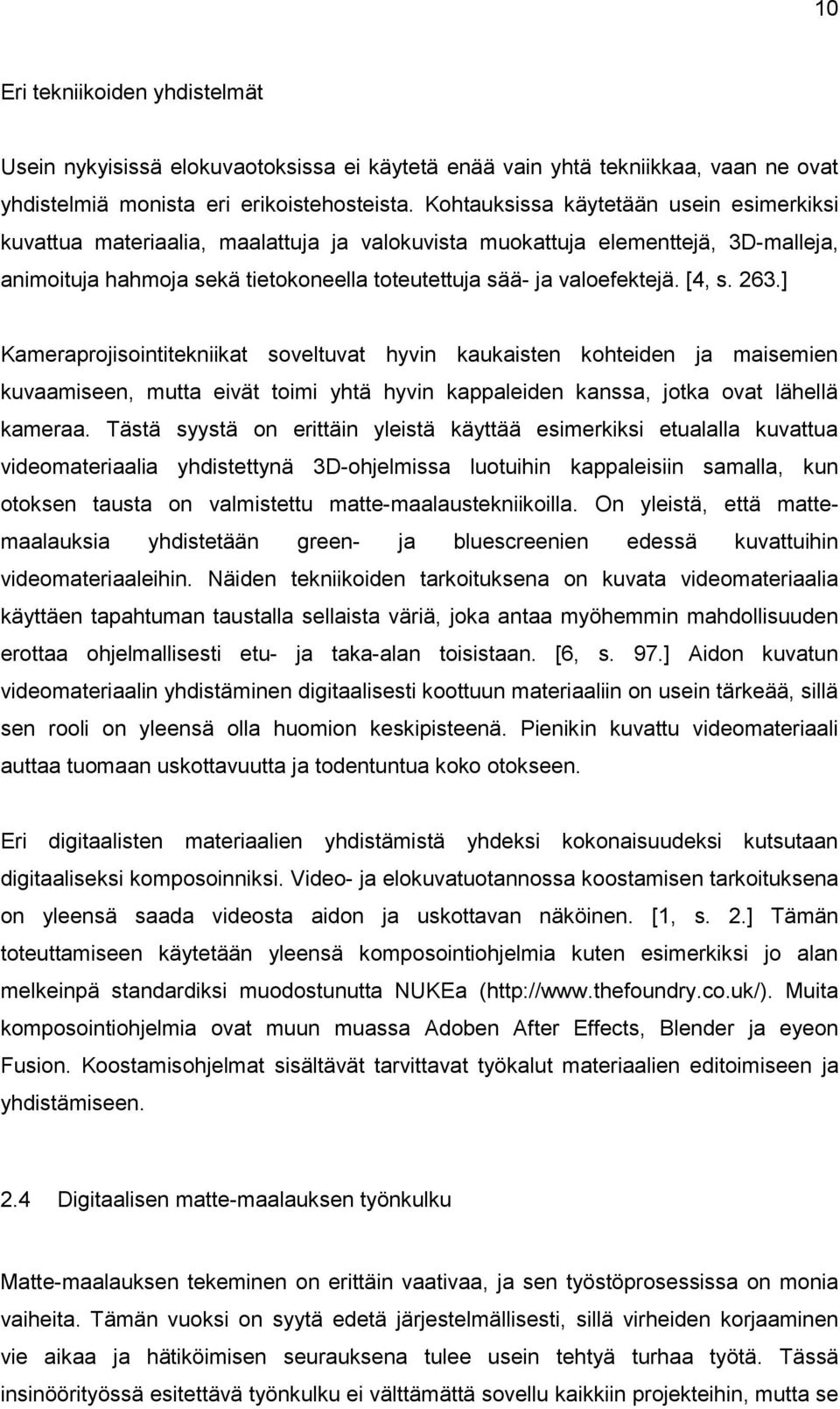 [4, s. 263.] Kameraprojisointitekniikat soveltuvat hyvin kaukaisten kohteiden ja maisemien kuvaamiseen, mutta eivät toimi yhtä hyvin kappaleiden kanssa, jotka ovat lähellä kameraa.