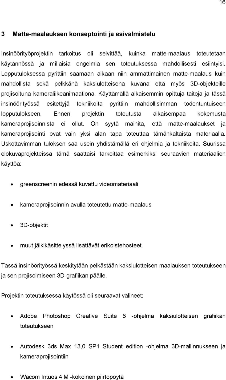 Lopputuloksessa pyrittiin saamaan aikaan niin ammattimainen matte-maalaus kuin mahdollista sekä pelkkänä kaksiulotteisena kuvana että myös 3D-objekteille projisoituna kameraliikeanimaationa.