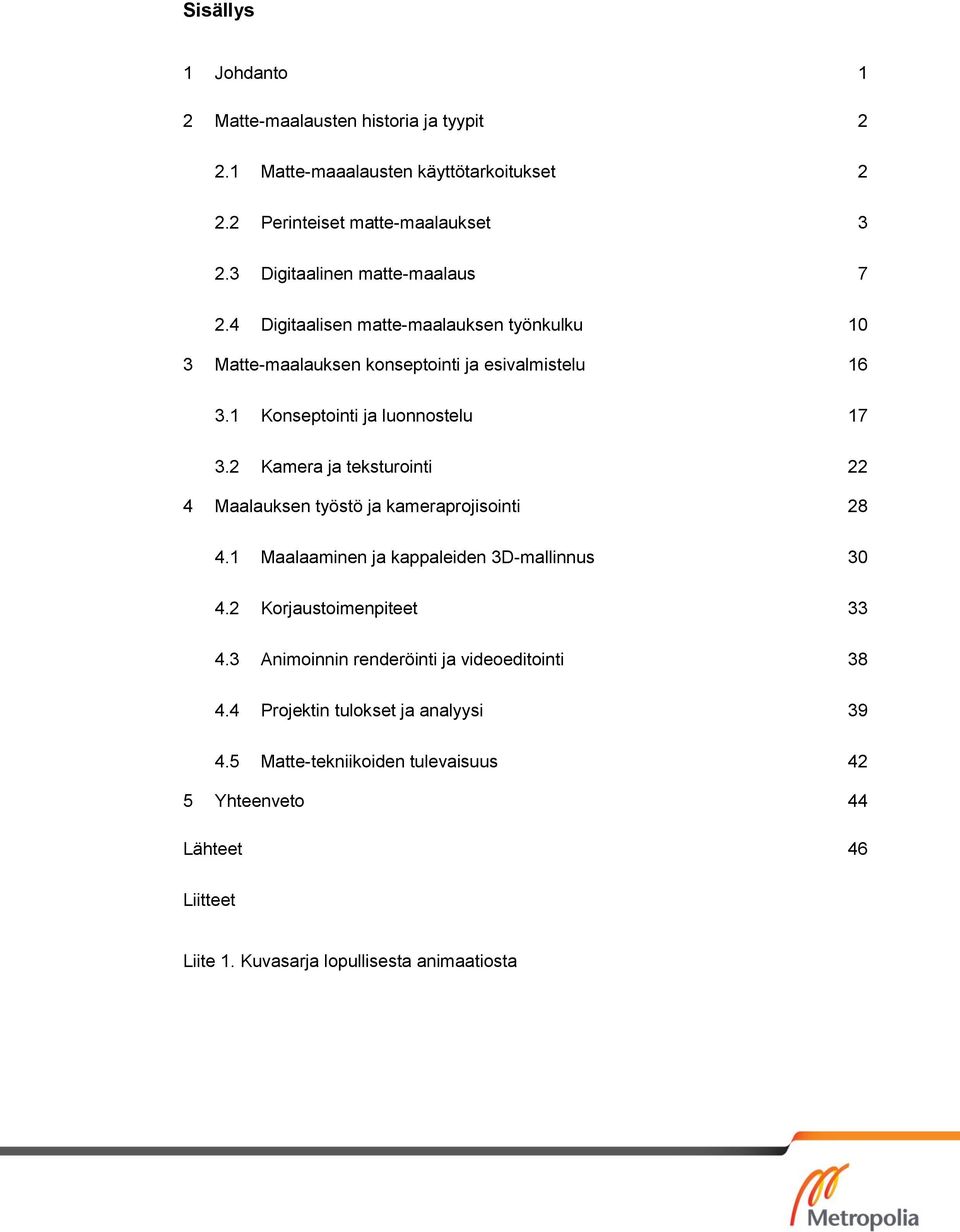 1 Konseptointi ja luonnostelu 17 3.2 Kamera ja teksturointi 22 4 Maalauksen työstö ja kameraprojisointi 28 4.1 Maalaaminen ja kappaleiden 3D-mallinnus 30 4.