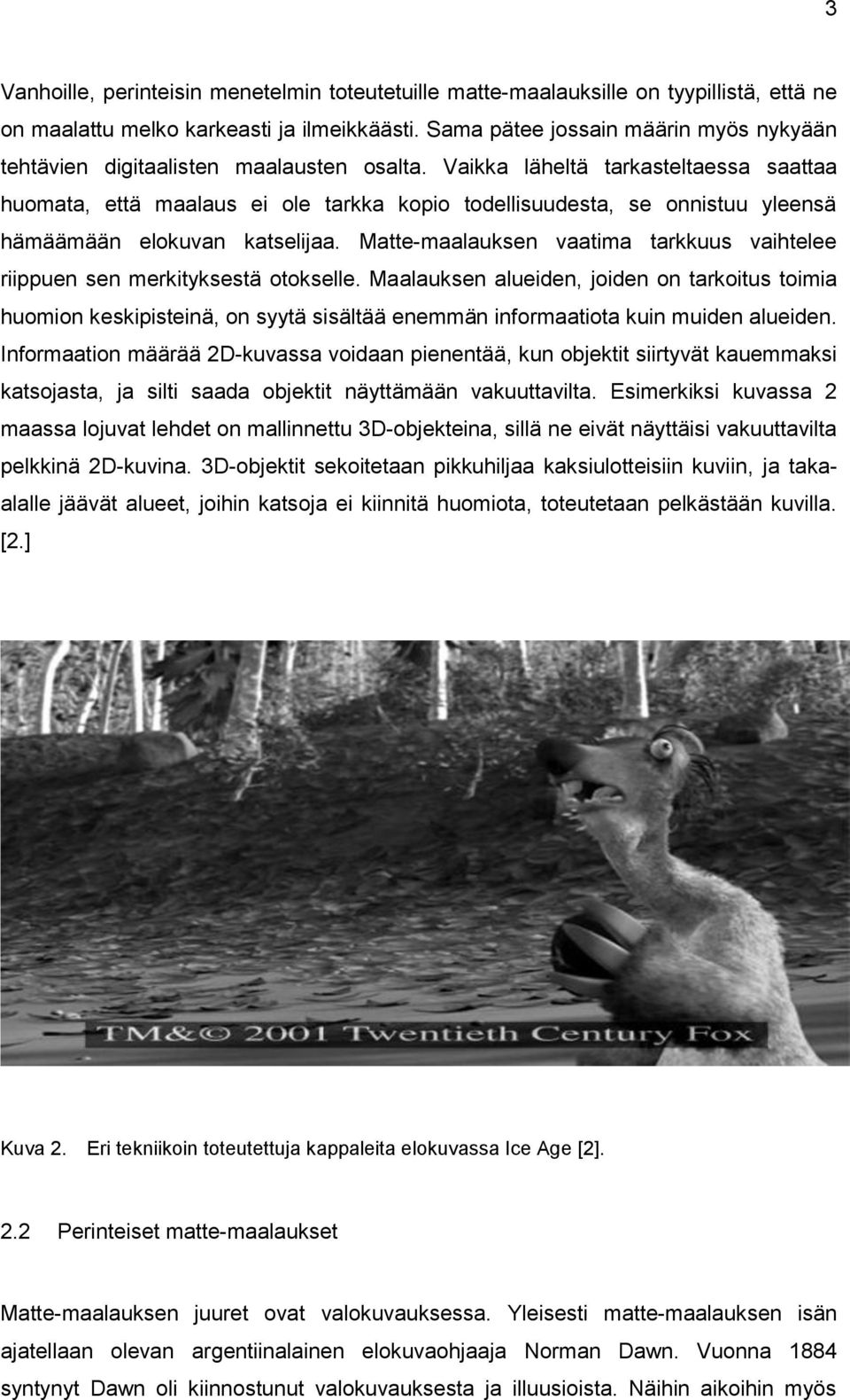 Vaikka läheltä tarkasteltaessa saattaa huomata, että maalaus ei ole tarkka kopio todellisuudesta, se onnistuu yleensä hämäämään elokuvan katselijaa.