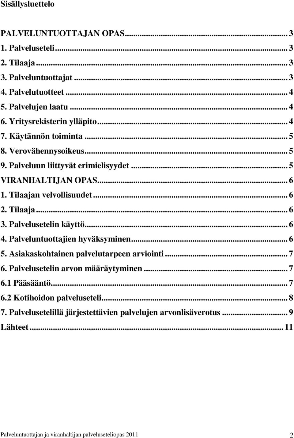 .. 6 2. Tilaaja... 6 3. Palvelusetelin käyttö... 6 4. Palveluntuottajien hyväksyminen... 6 5. Asiakaskohtainen palvelutarpeen arviointi... 7 6. Palvelusetelin arvon määräytyminen.