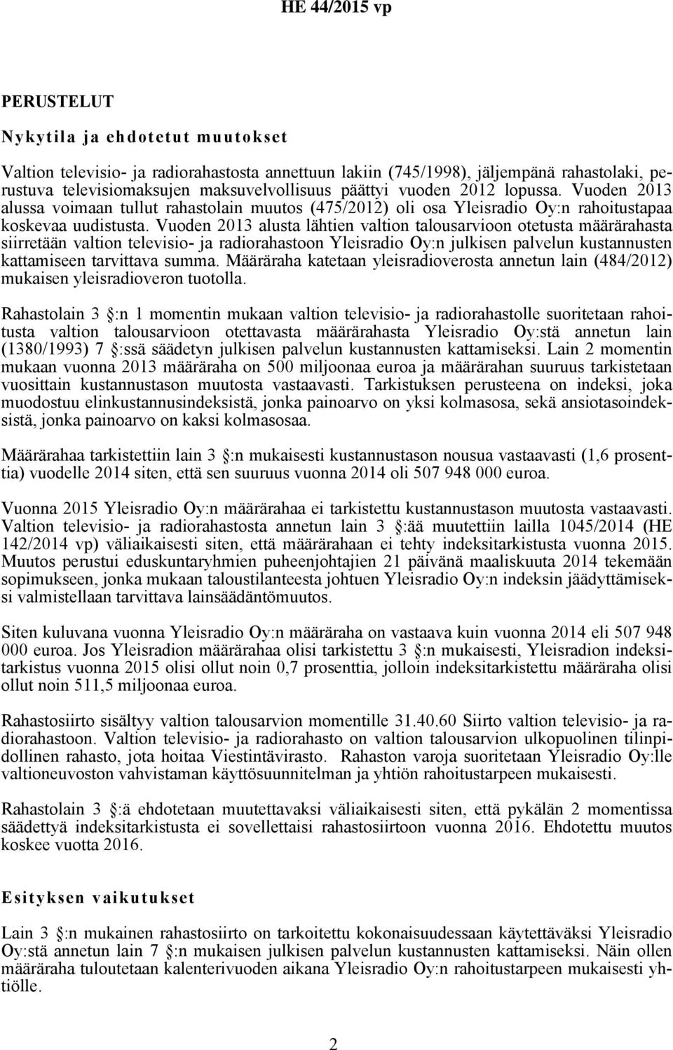 Vuoden 2013 alusta lähtien valtion talousarvioon otetusta määrärahasta siirretään valtion televisio- ja radiorahastoon Yleisradio Oy:n julkisen palvelun kustannusten kattamiseen tarvittava summa.