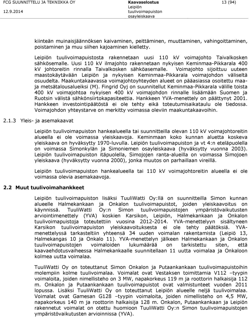 Voimajohto sijoittuu uuteen maastokäytävään ja nykyisen Keminmaa-Pikkarala voimajohdon väliseltä osuudelta.