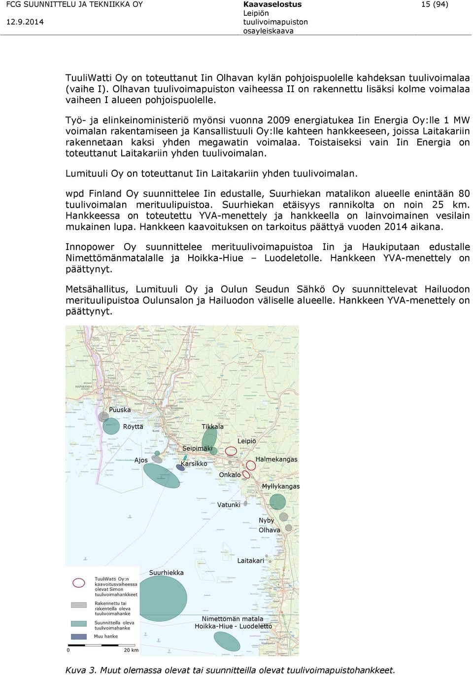 Työ- ja elinkeinoministeriö myönsi vuonna 2009 energiatukea Iin Energia Oy:lle 1 MW voimalan rakentamiseen ja Kansallistuuli Oy:lle kahteen hankkeeseen, joissa Laitakariin rakennetaan kaksi yhden