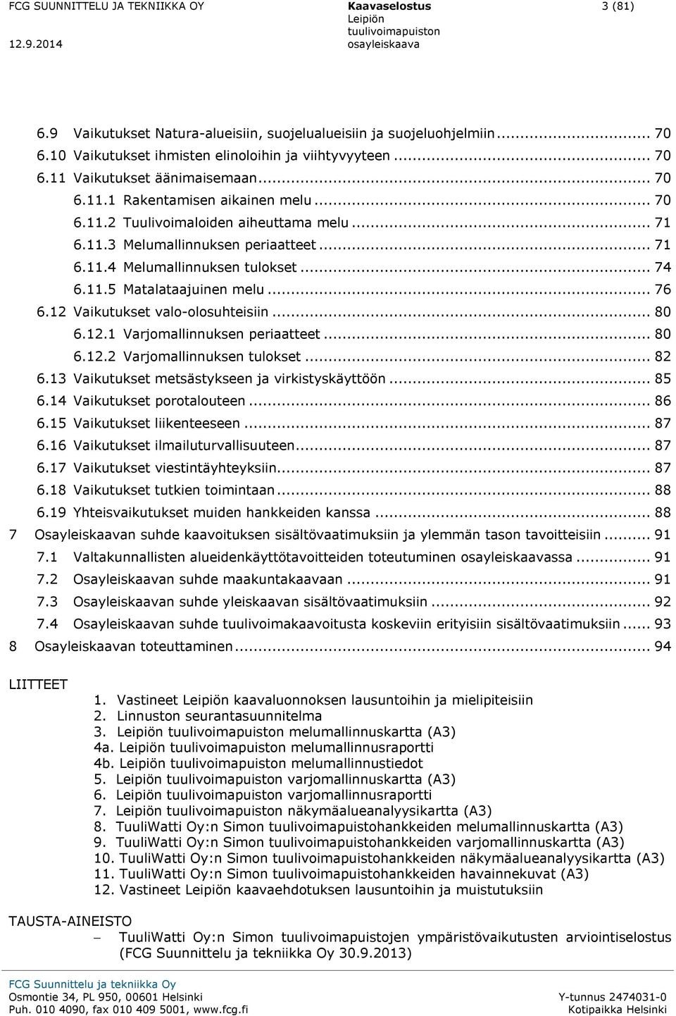.. 71 6.11.4 Melumallinnuksen tulokset... 74 6.11.5 Matalataajuinen melu... 76 6.12 Vaikutukset valo-olosuhteisiin... 80 6.12.1 Varjomallinnuksen periaatteet... 80 6.12.2 Varjomallinnuksen tulokset.