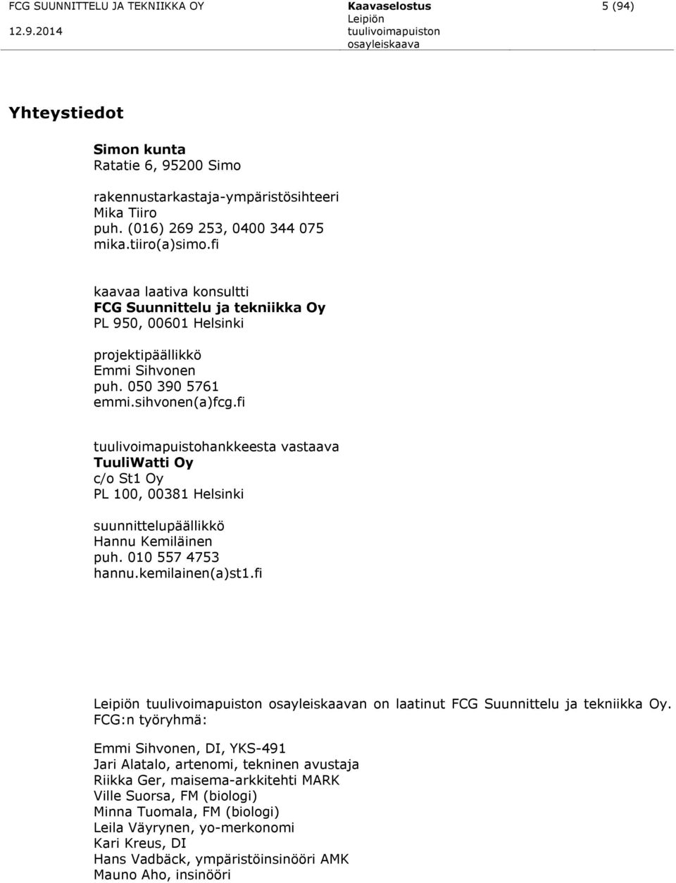 fi tuulivoimapuistohankkeesta vastaava TuuliWatti Oy c/o St1 Oy PL 100, 00381 Helsinki suunnittelupäällikkö Hannu Kemiläinen puh. 010 557 4753 hannu.kemilainen(a)st1.