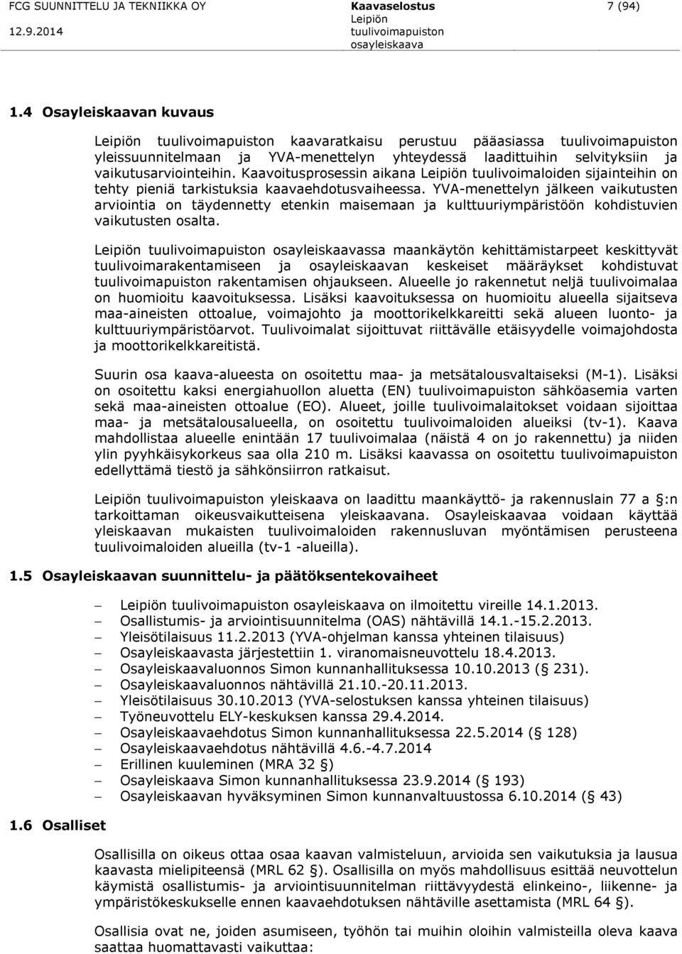 Kaavoitusprosessin aikana tuulivoimaloiden sijainteihin on tehty pieniä tarkistuksia kaavaehdotusvaiheessa.