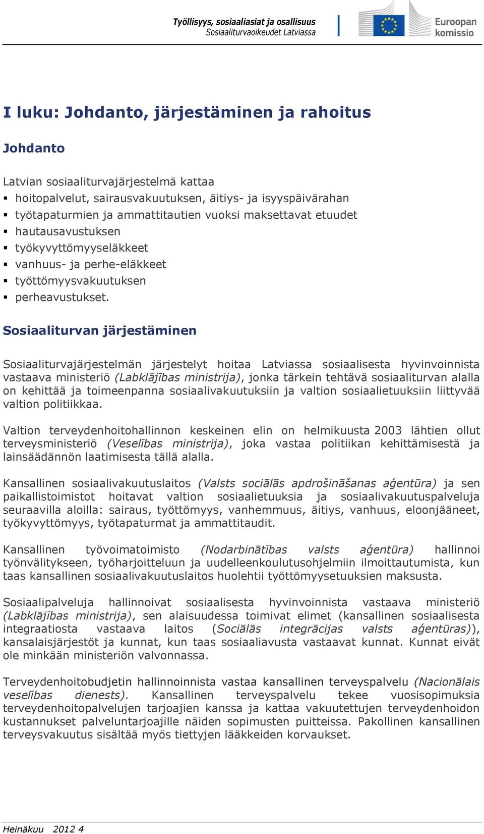 Sosiaaliturvan järjestäminen Sosiaaliturvajärjestelmän järjestelyt hoitaa Latviassa sosiaalisesta hyvinvoinnista vastaava ministeriö (Labklājības ministrija), jonka tärkein tehtävä sosiaaliturvan