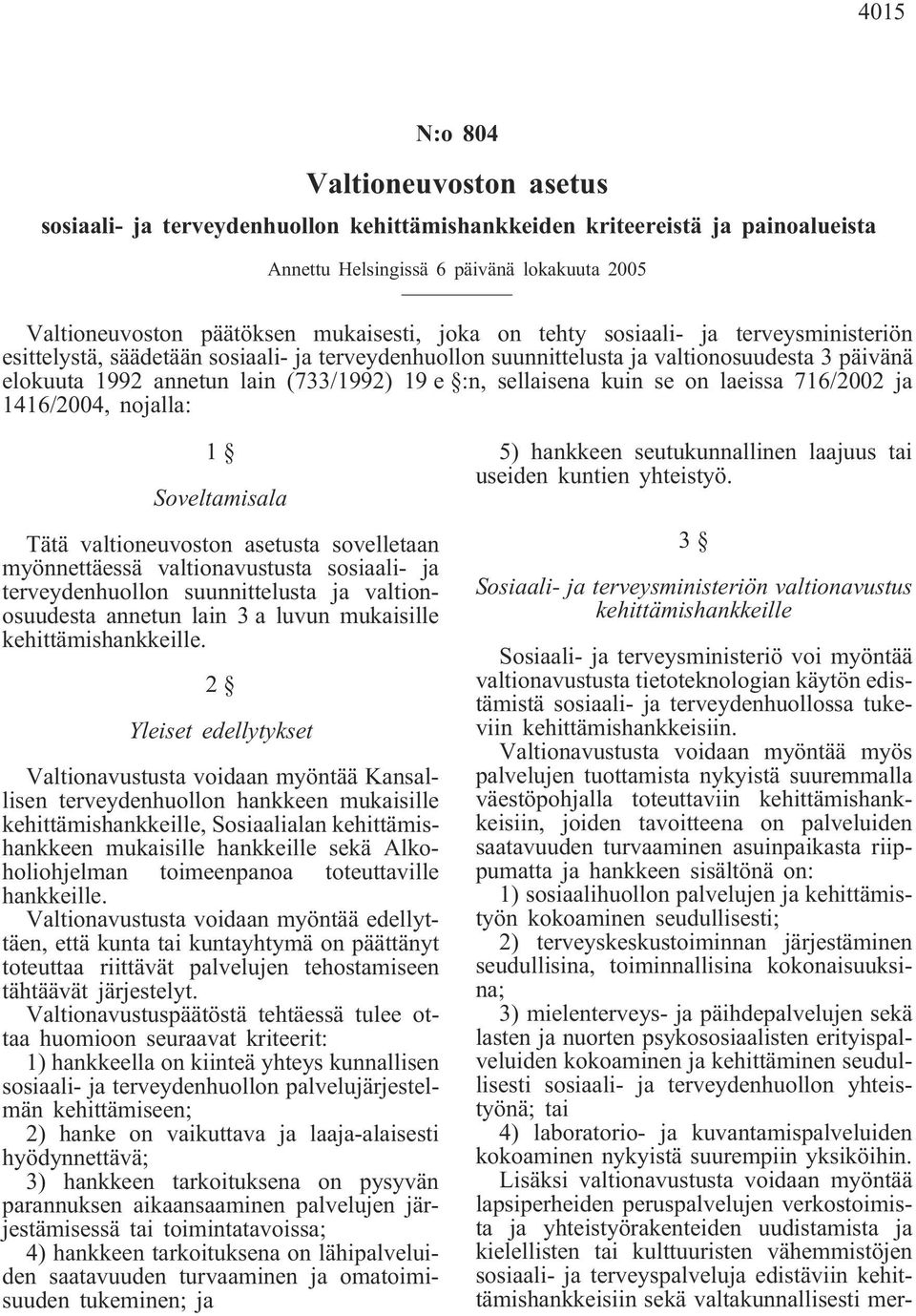 sellaisena kuin se on laeissa 716/2002 ja 1416/2004, nojalla: 1 Soveltamisala Tätä valtioneuvoston asetusta sovelletaan myönnettäessä valtionavustusta sosiaali- ja terveydenhuollon suunnittelusta ja