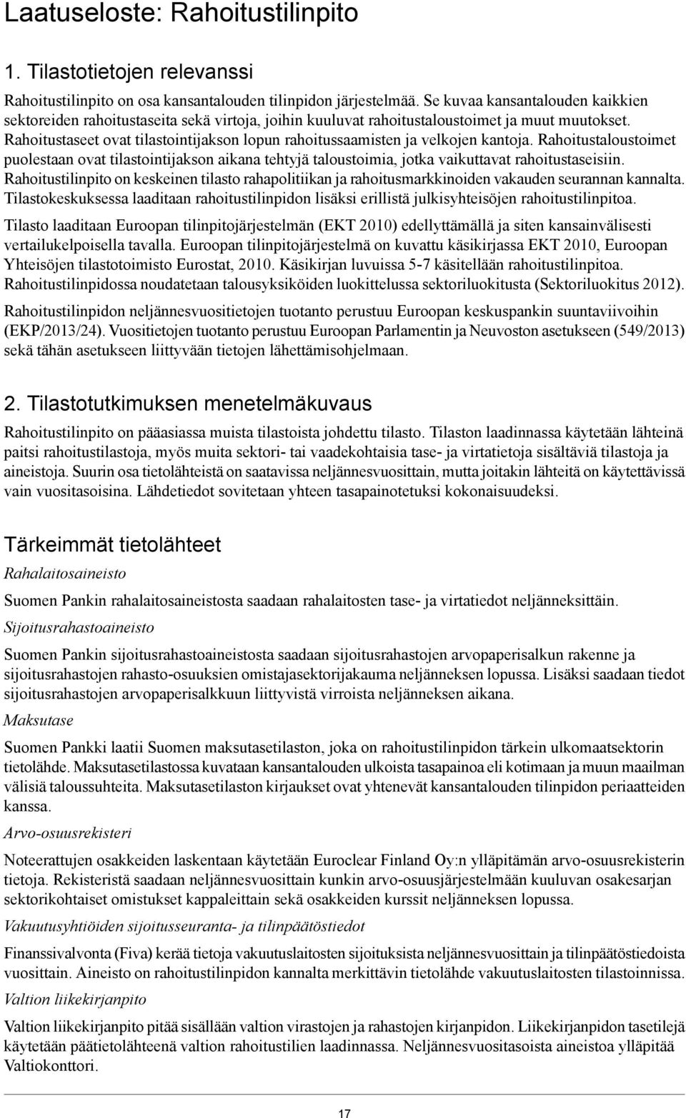 Rahoitustaseet ovat tilastointijakson lopun rahoitussaamisten ja velkojen kantoja.