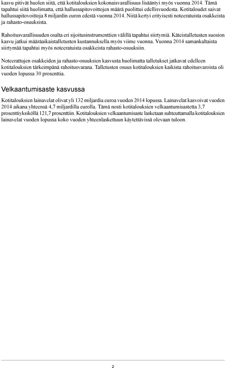 Rahoitusvarallisuuden osalta eri sijoitusinstrumenttien välillä tapahtui siirtymiä. Käteistalletusten suosion kasvu jatkui määräaikaistalletusten kustannuksella myös viime vuonna.