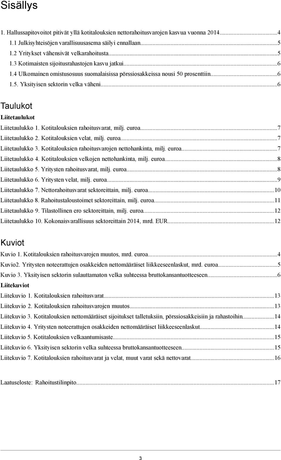 ..6 Taulukot Liitetaulukot Liitetaulukko 1. Kotitalouksien rahoitusvarat, milj. euroa...7 Liitetaulukko 2. Kotitalouksien velat, milj. euroa...7 Liitetaulukko 3.