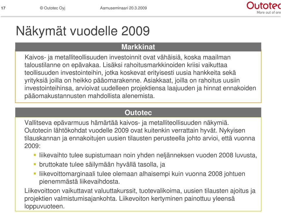 Asiakkaat, joilla on rahoitus uusiin investointeihinsa, arvioivat uudelleen projektiensa laajuuden ja hinnat ennakoiden pääomakustannusten mahdollista alenemista.