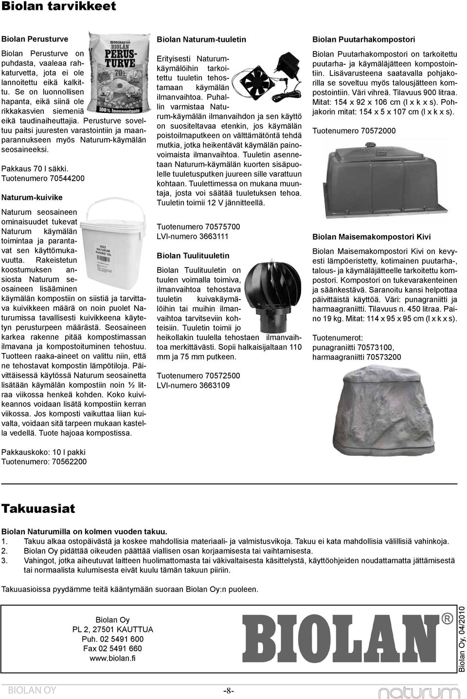 Pakkaus 70 l säkki. Tuotenumero 70544200 Naturum-kuivike Naturum seosaineen ominaisuudet tukevat Naturum käymälän toimintaa ja parantavat sen käyttömukavuutta.