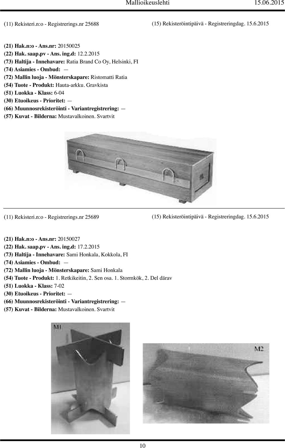 15 (21) Hak.n:o - Ans.nr: 20150025 (22) Hak. saap.pv - Ans. ing.d: 12.2.2015 (73) Haltija - Innehavare: Ratia Brand Co Oy, Helsinki, FI (72) Mallin luoja - Mönsterskapare: Ristomatti Ratia (54) Tuote - Produkt: Hauta-arkku.