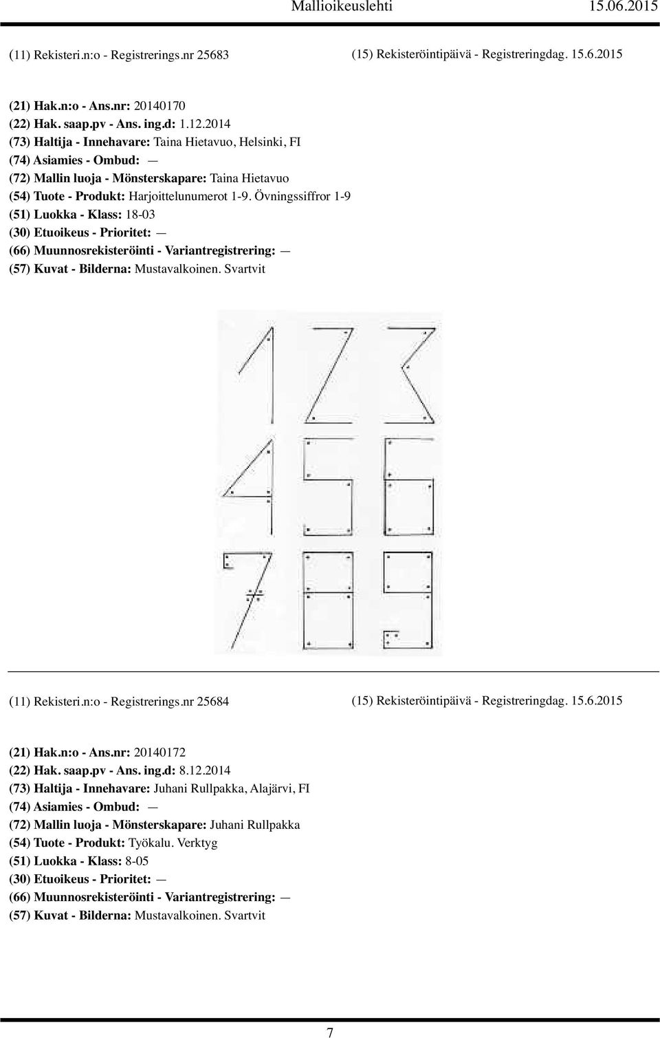 Övningssiffror 1-9 (51) Luokka - Klass: 18-03 (11) Rekisteri.n:o - Registrerings.nr 25684 (15) Rekisteröintipäivä - Registreringdag. 15.6.2015 (21) Hak.n:o - Ans.