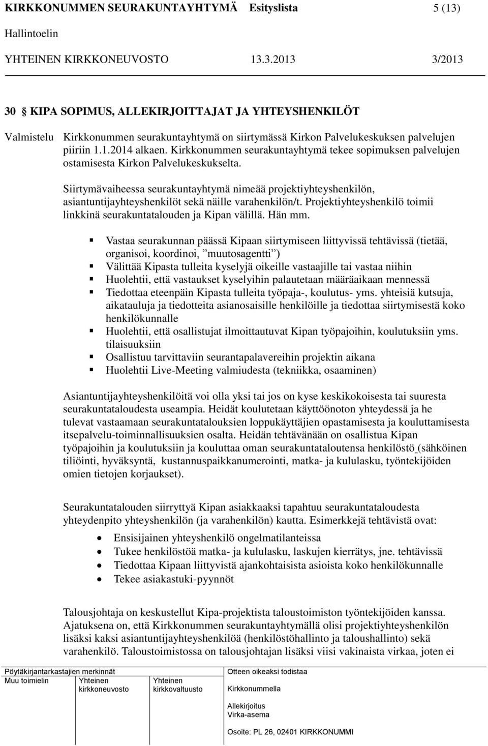 Siirtymävaiheessa seurakuntayhtymä nimeää projektiyhteyshenkilön, asiantuntijayhteyshenkilöt sekä näille varahenkilön/t. Projektiyhteyshenkilö toimii linkkinä seurakuntatalouden ja Kipan välillä.