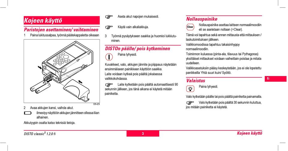 Kuvakkeet, valo, akkuj jänne ja piippaus näytetään simmäise painikke käyttöön saakka. Lae voian kytkeä pois päältä jokaissa valikhssa.