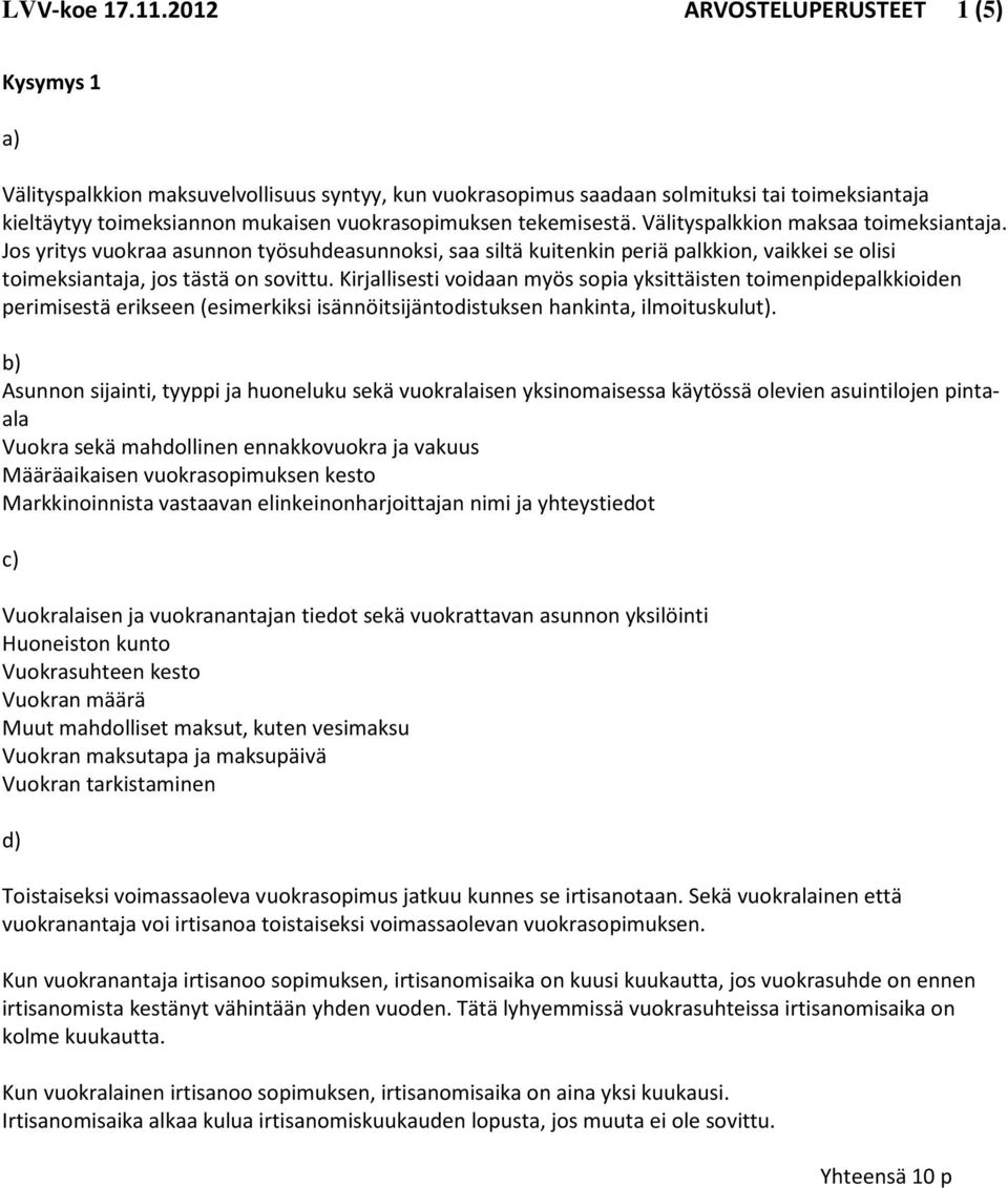 tekemisestä. Välityspalkkion maksaa toimeksiantaja. Jos yritys vuokraa asunnon työsuhdeasunnoksi, saa siltä kuitenkin periä palkkion, vaikkei se olisi toimeksiantaja, jos tästä on sovittu.