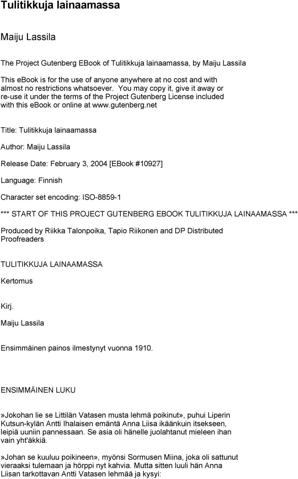 net Title: Tulitikkuja lainaamassa Author: Maiju Lassila Release Date: February 3, 2004 [EBook #10927] Language: Finnish Character set encoding: ISO-8859-1 *** START OF THIS PROJECT GUTENBERG EBOOK
