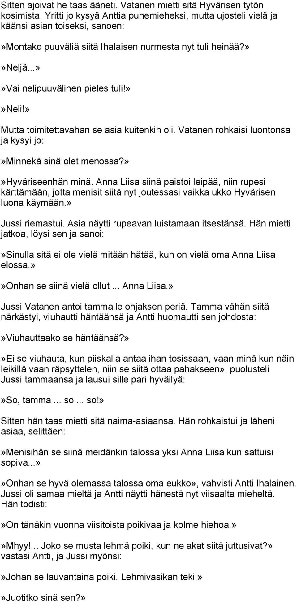 » Mutta toimitettavahan se asia kuitenkin oli. Vatanen rohkaisi luontonsa ja kysyi jo:»minnekä sinä olet menossa?»»hyväriseenhän minä.