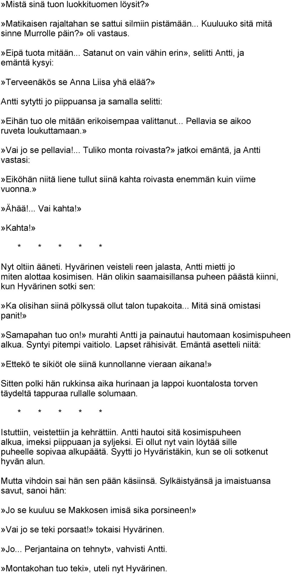 .. Pellavia se aikoo ruveta loukuttamaan.»»vai jo se pellavia!... Tuliko monta roivasta?» jatkoi emäntä, ja Antti vastasi:»eiköhän niitä liene tullut siinä kahta roivasta enemmän kuin viime vuonna.
