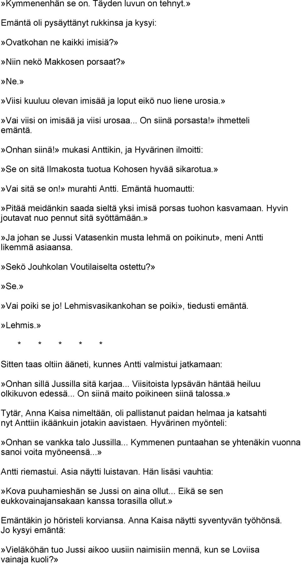 » mukasi Anttikin, ja Hyvärinen ilmoitti:»se on sitä Ilmakosta tuotua Kohosen hyvää sikarotua.»»vai sitä se on!» murahti Antti.