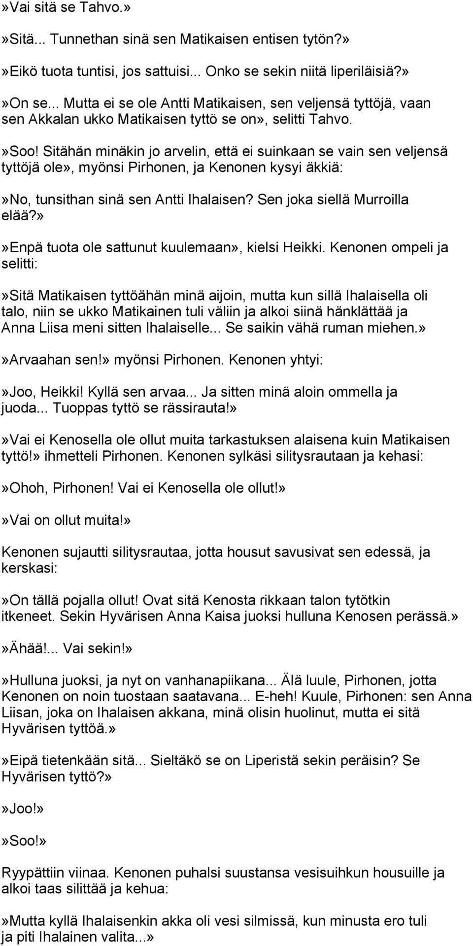 Sitähän minäkin jo arvelin, että ei suinkaan se vain sen veljensä tyttöjä ole», myönsi Pirhonen, ja Kenonen kysyi äkkiä:»no, tunsithan sinä sen Antti Ihalaisen? Sen joka siellä Murroilla elää?