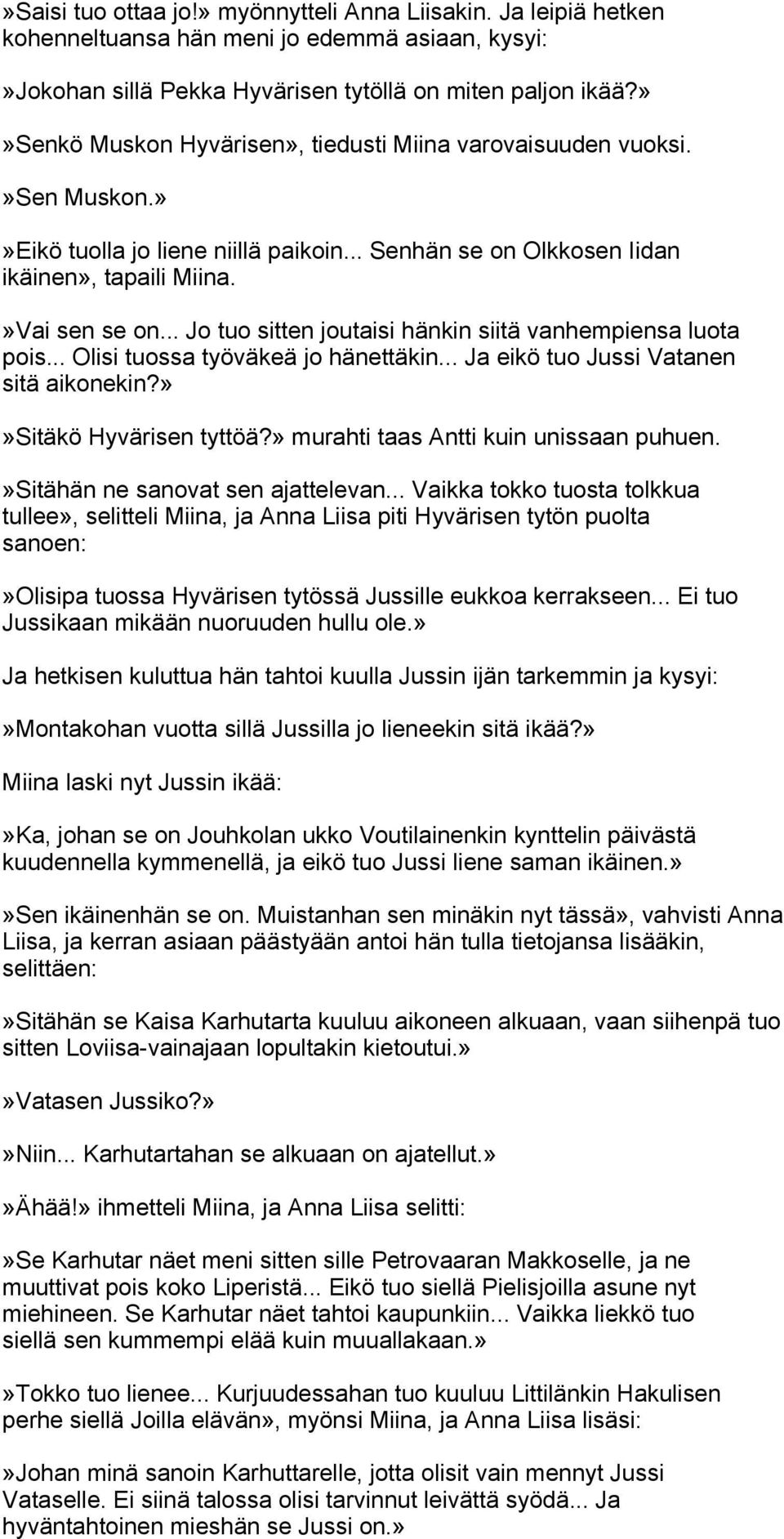 .. Jo tuo sitten joutaisi hänkin siitä vanhempiensa luota pois... Olisi tuossa työväkeä jo hänettäkin... Ja eikö tuo Jussi Vatanen sitä aikonekin?»»sitäkö Hyvärisen tyttöä?