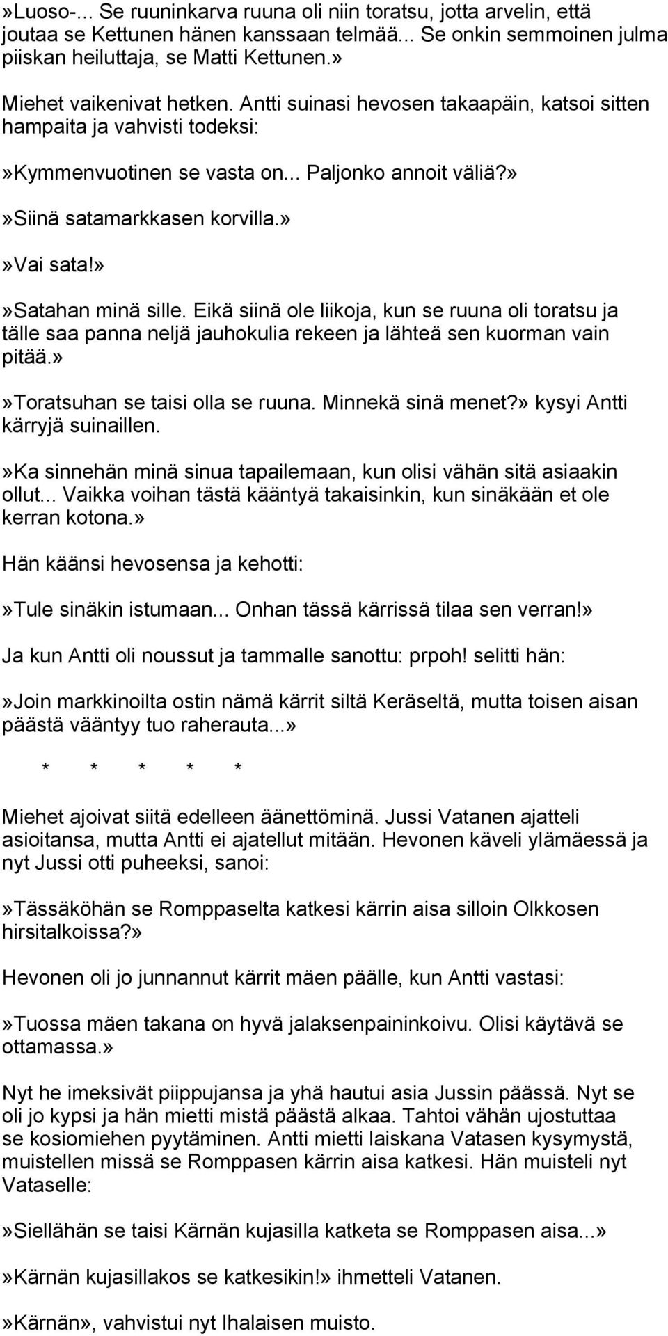 »»satahan minä sille. Eikä siinä ole liikoja, kun se ruuna oli toratsu ja tälle saa panna neljä jauhokulia rekeen ja lähteä sen kuorman vain pitää.»»toratsuhan se taisi olla se ruuna.