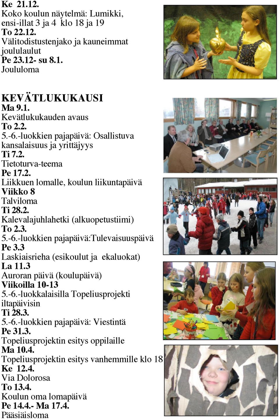 3. 5.-6.-luokkien pajapäivä:tulevaisuuspäivä Pe 3.3 Laskiaisrieha (esikoulut ja ekaluokat) La 11.3 Auroran päivä (koulupäivä) Viikoilla 10-13 5.-6.-luokkalaisilla Topeliusprojekti iltapäivisin Ti 28.