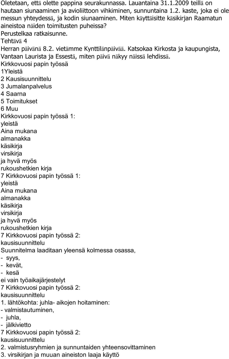 Katsokaa Kirkosta ja kaupungista, Vantaan Laurista ja Essestä, miten päivä näkyy näissä lehdissä.