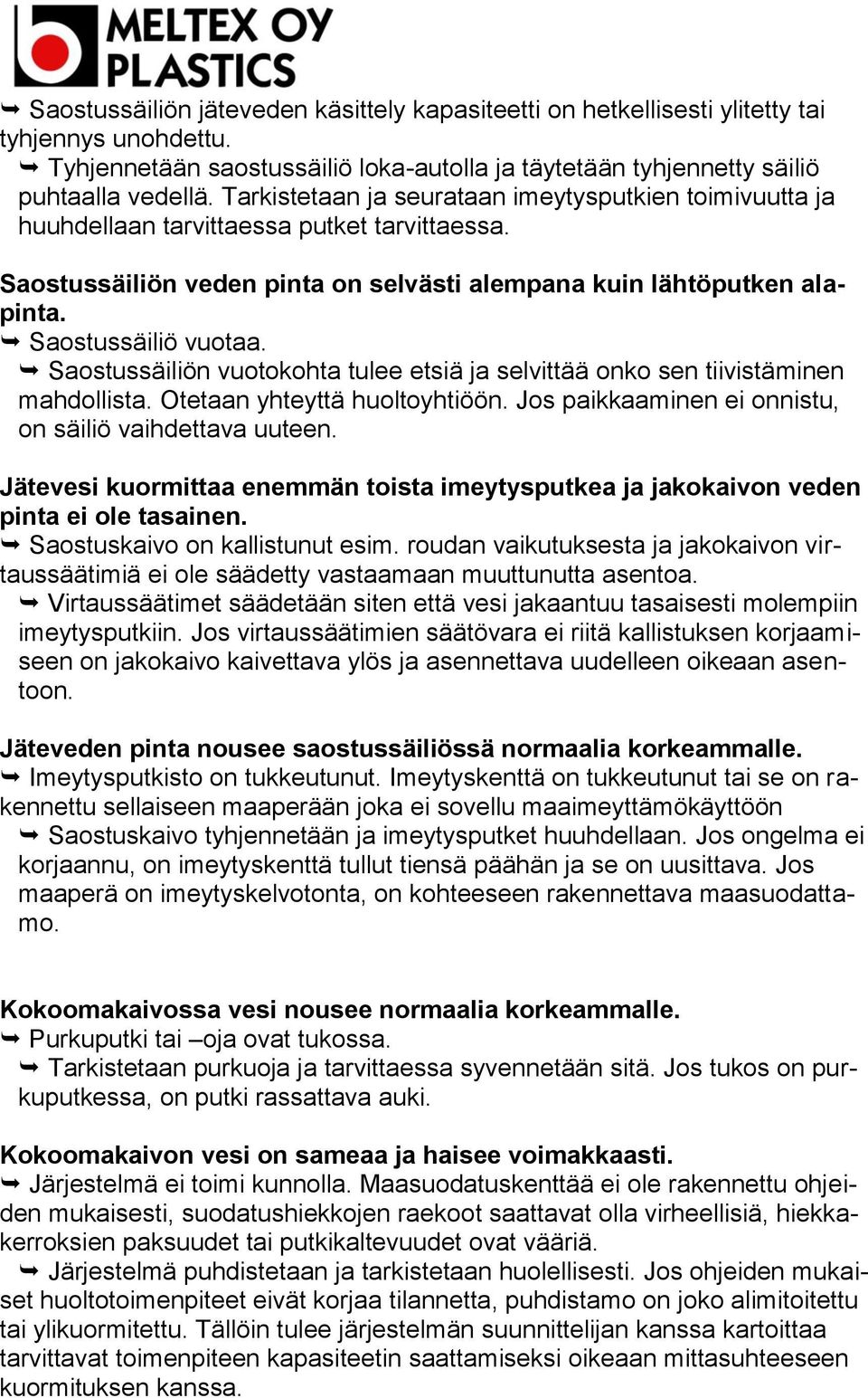 Saostussäiliön vuotokohta tulee etsiä ja selvittää onko sen tiivistäminen mahdollista. Otetaan yhteyttä huoltoyhtiöön. Jos paikkaaminen ei onnistu, on säiliö vaihdettava uuteen.