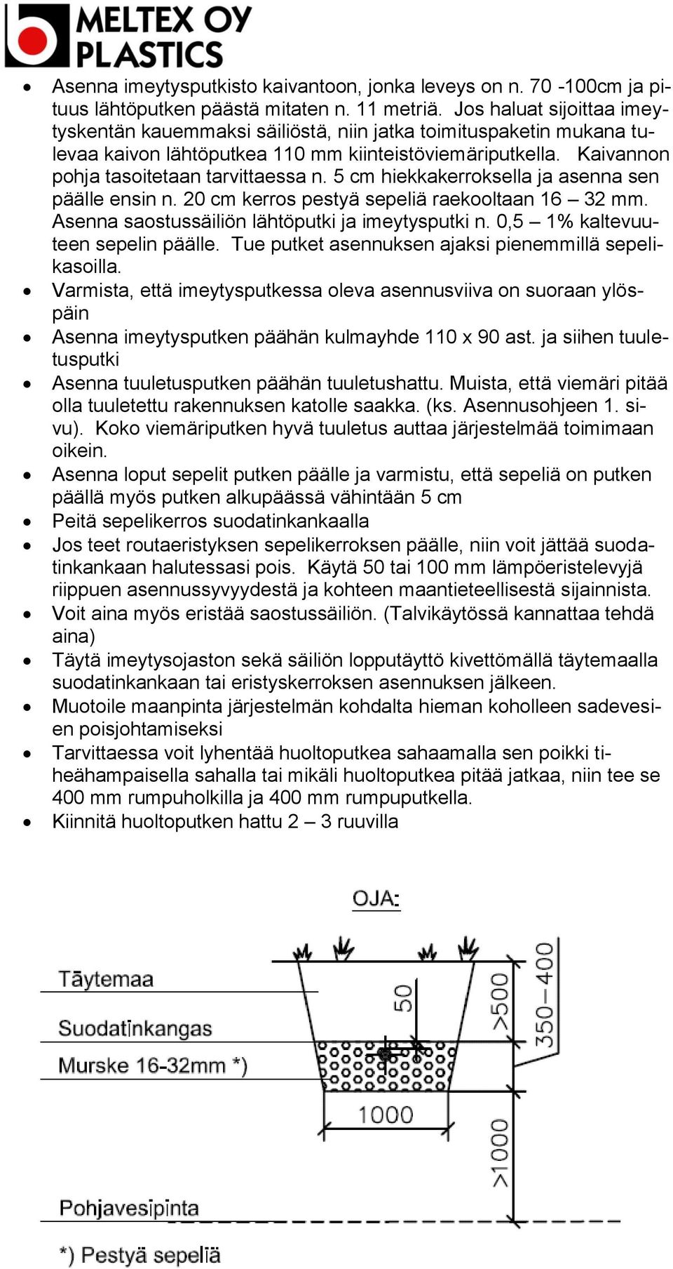 5 cm hiekkakerroksella ja asenna sen päälle ensin n. 20 cm kerros pestyä sepeliä raekooltaan 16 32 mm. Asenna saostussäiliön lähtöputki ja imeytysputki n. 0,5 1% kaltevuuteen sepelin päälle.