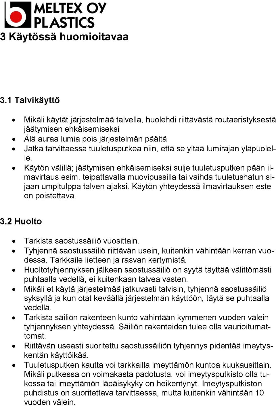 että se yltää lumirajan yläpuolelle. Käytön välillä; jäätymisen ehkäisemiseksi sulje tuuletusputken pään ilmavirtaus esim.