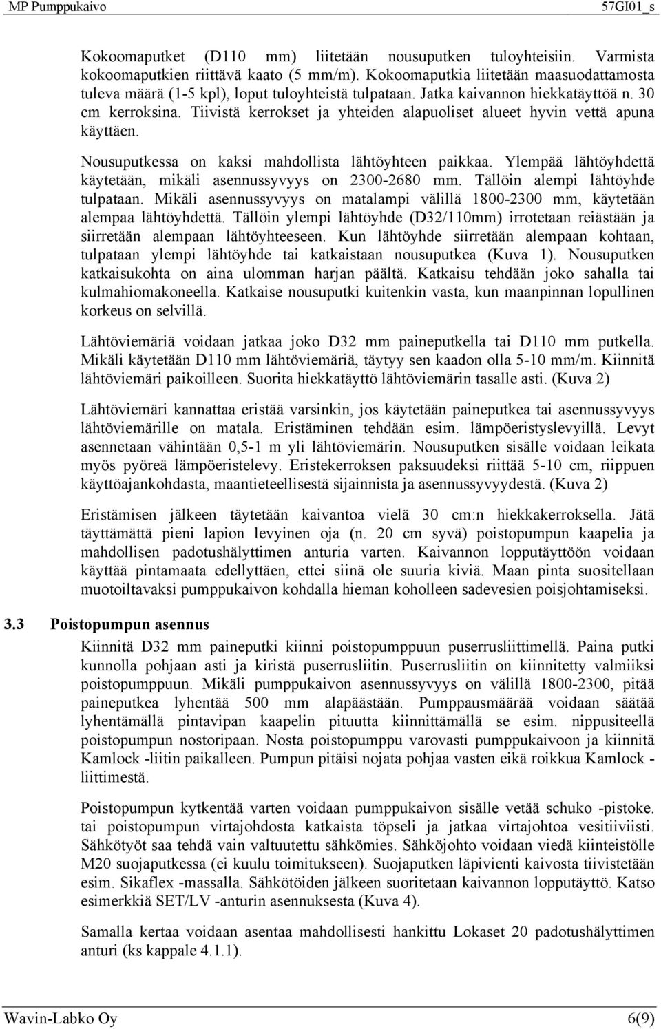 Tiivistä kerrokset ja yhteiden alapuoliset alueet hyvin vettä apuna käyttäen. Nousuputkessa on kaksi mahdollista lähtöyhteen paikkaa.