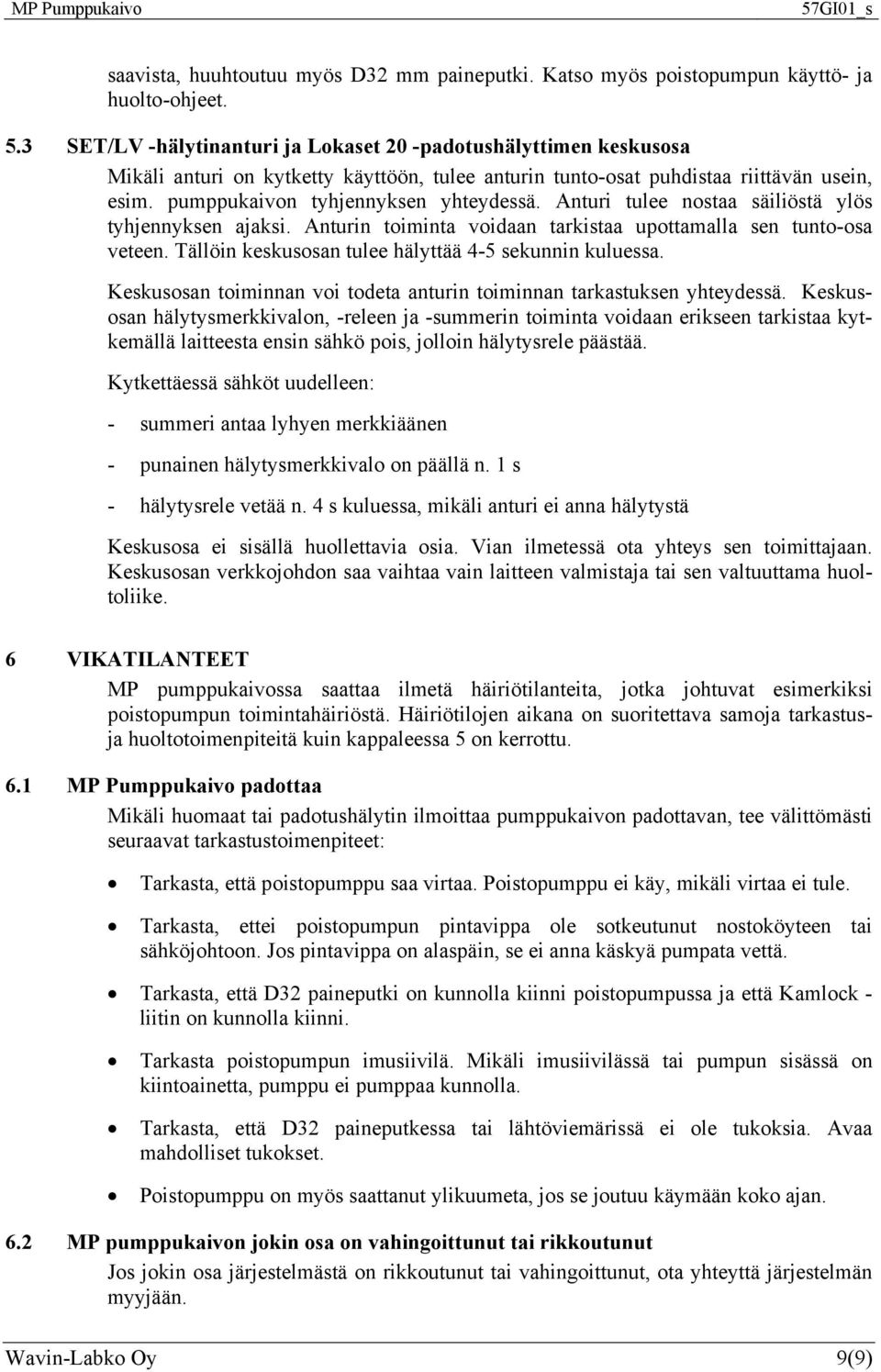 Anturi tulee nostaa säiliöstä ylös tyhjennyksen ajaksi. Anturin toiminta voidaan tarkistaa upottamalla sen tunto-osa veteen. Tällöin keskusosan tulee hälyttää 4-5 sekunnin kuluessa.