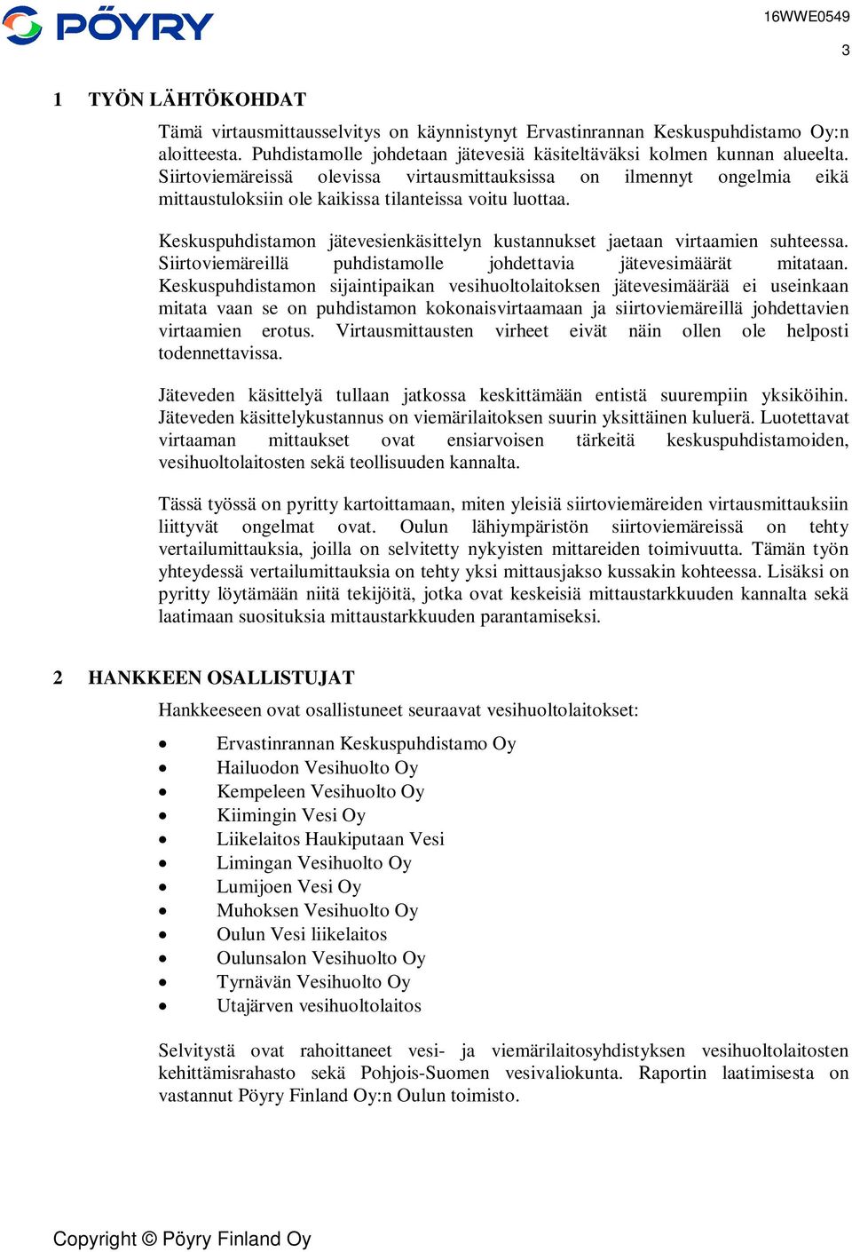 Keskuspuhdistamon jätevesienkäsittelyn kustannukset jaetaan virtaamien suhteessa. Siirtoviemäreillä puhdistamolle johdettavia jätevesimäärät mitataan.