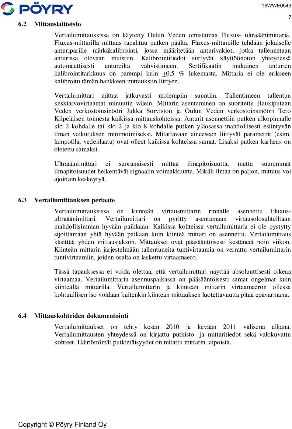Kalibrointitiedot siirtyvät käyttöönoton yhteydessä automaattisesti antureilta vahvistimeen. Sertifikaatin mukainen anturien kalibrointitarkkuus on parempi kuin +0,5 % lukemasta.