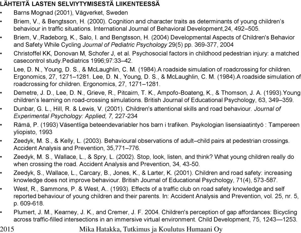 and Bengtsson, H. (2004) Developmental Aspects of Children's Behavior and Safety While Cycling Journal of Pediatric Psychology 29(5) pp. 369-377, 2004 Christoffel KK, Donovan M, Schofer J, et al.