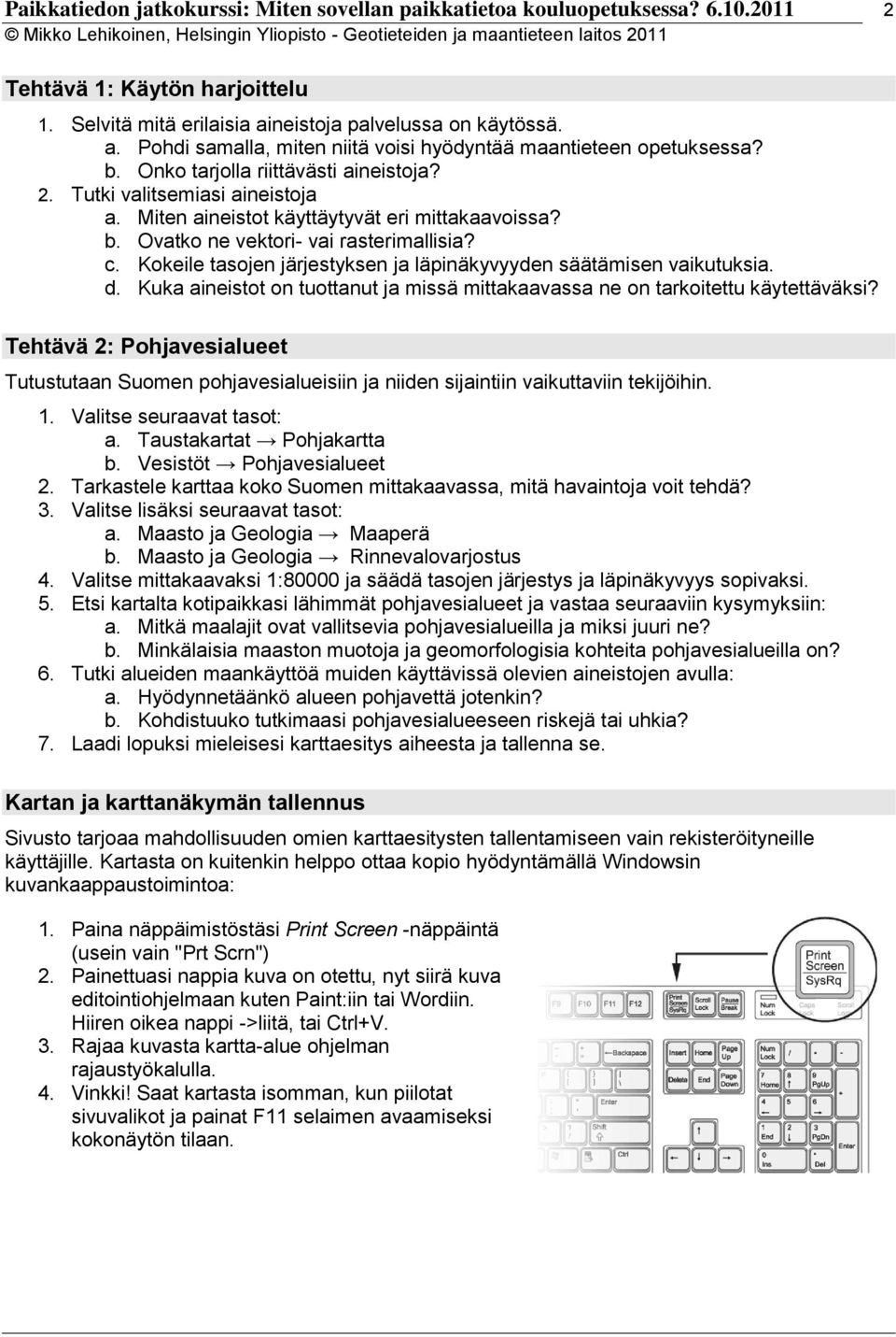 Miten aineistot käyttäytyvät eri mittakaavoissa? b. Ovatko ne vektori- vai rasterimallisia? c. Kokeile tasojen järjestyksen ja läpinäkyvyyden säätämisen vaikutuksia. d.